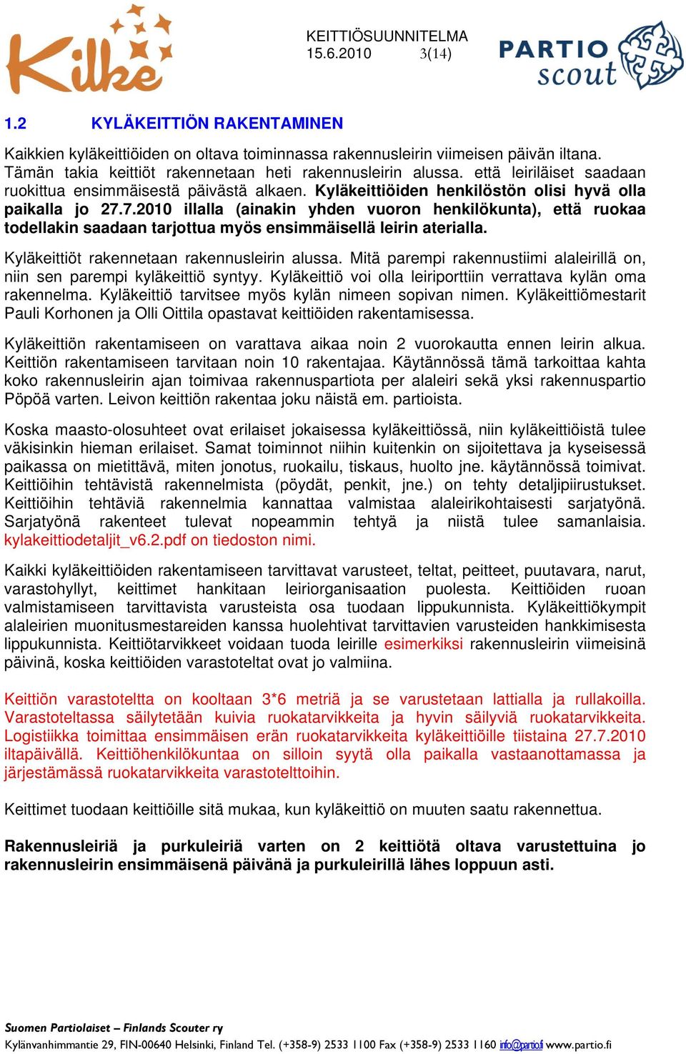 7.2010 illalla (ainakin yhden vuoron henkilökunta), että ruokaa todellakin saadaan tarjottua myös ensimmäisellä leirin aterialla. Kyläkeittiöt rakennetaan rakennusleirin alussa.