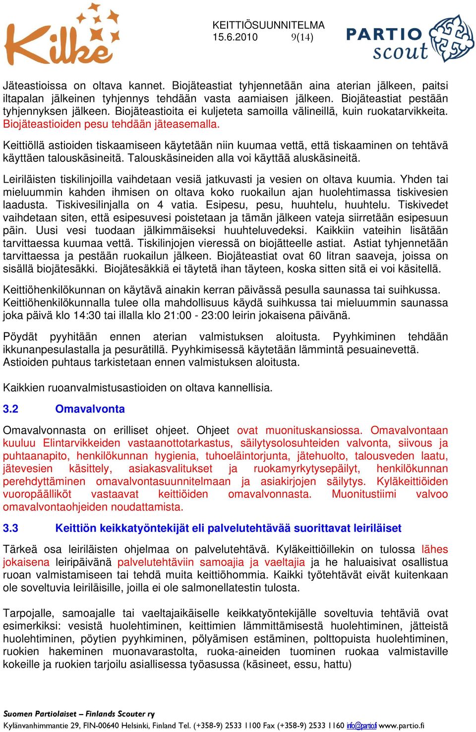 Keittiöllä astioiden tiskaamiseen käytetään niin kuumaa vettä, että tiskaaminen on tehtävä käyttäen talouskäsineitä. Talouskäsineiden alla voi käyttää aluskäsineitä.