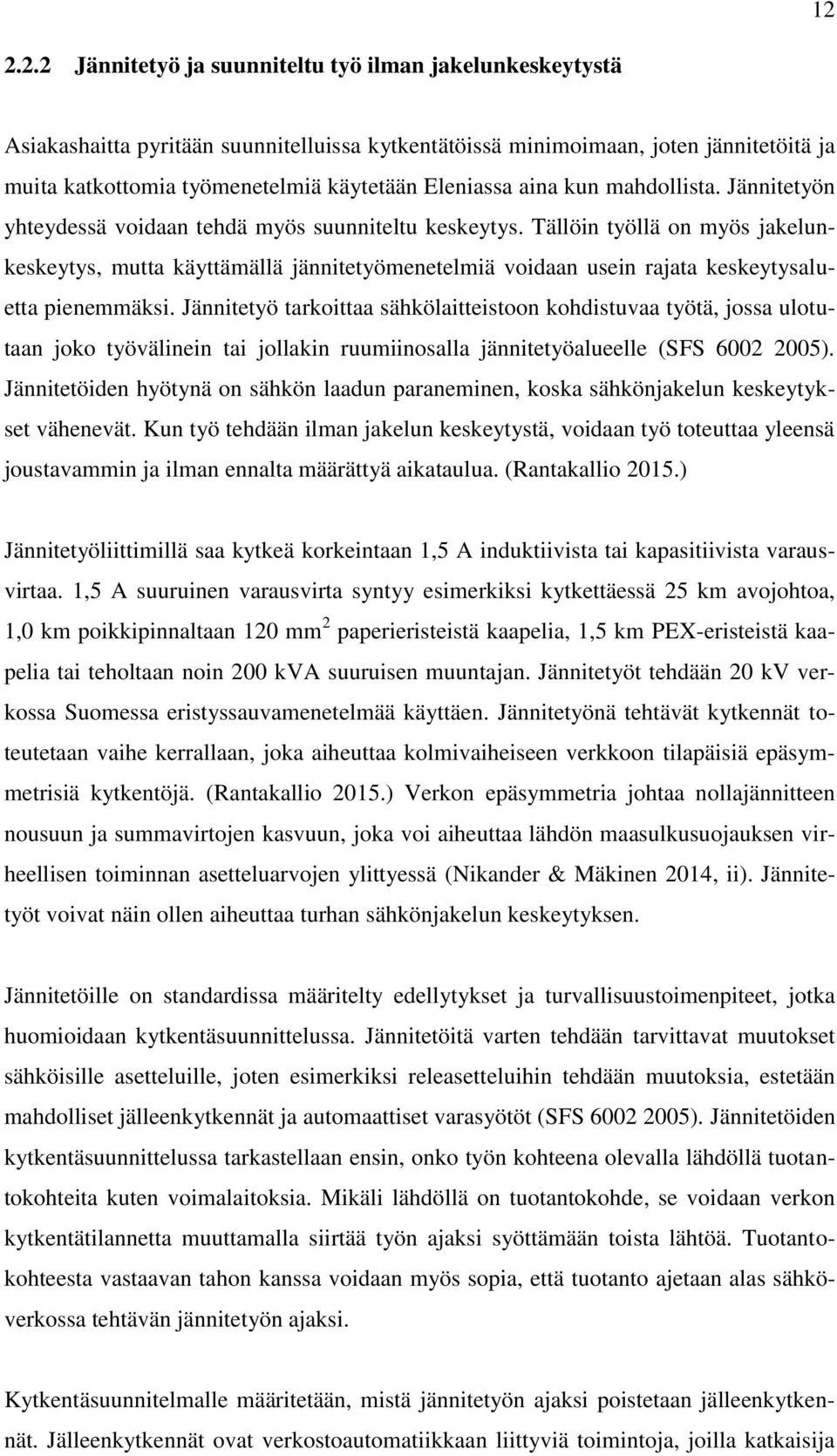 Tällöin työllä on myös jakelunkeskeytys, mutta käyttämällä jännitetyömenetelmiä voidaan usein rajata keskeytysaluetta pienemmäksi.