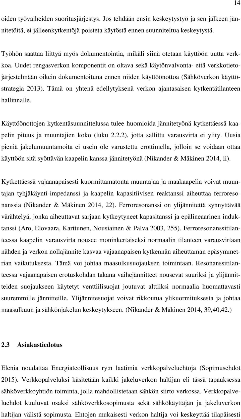 Uudet rengasverkon komponentit on oltava sekä käytönvalvonta- että verkkotietojärjestelmään oikein dokumentoituna ennen niiden käyttöönottoa (Sähköverkon käyttöstrategia 2013).