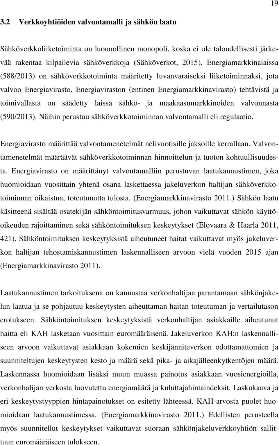 Energiaviraston (entinen Energiamarkkinavirasto) tehtävistä ja toimivallasta on säädetty laissa sähkö- ja maakaasumarkkinoiden valvonnasta (590/2013).