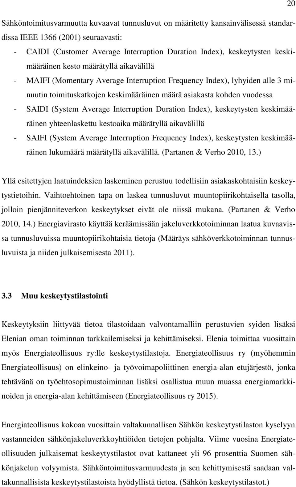(System Average Interruption Duration Index), keskeytysten keskimääräinen yhteenlaskettu kestoaika määrätyllä aikavälillä - SAIFI (System Average Interruption Frequency Index), keskeytysten
