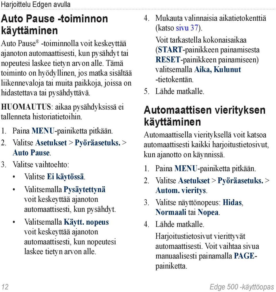 Valitse Asetukset > Pyöräasetuks. > Auto Pause. 3. Valitse vaihtoehto: Valitse Ei käytössä. Valitsemalla Pysäytettynä voit keskeyttää ajanoton automaattisesti, kun pysähdyt. Valitsemalla Käytt.