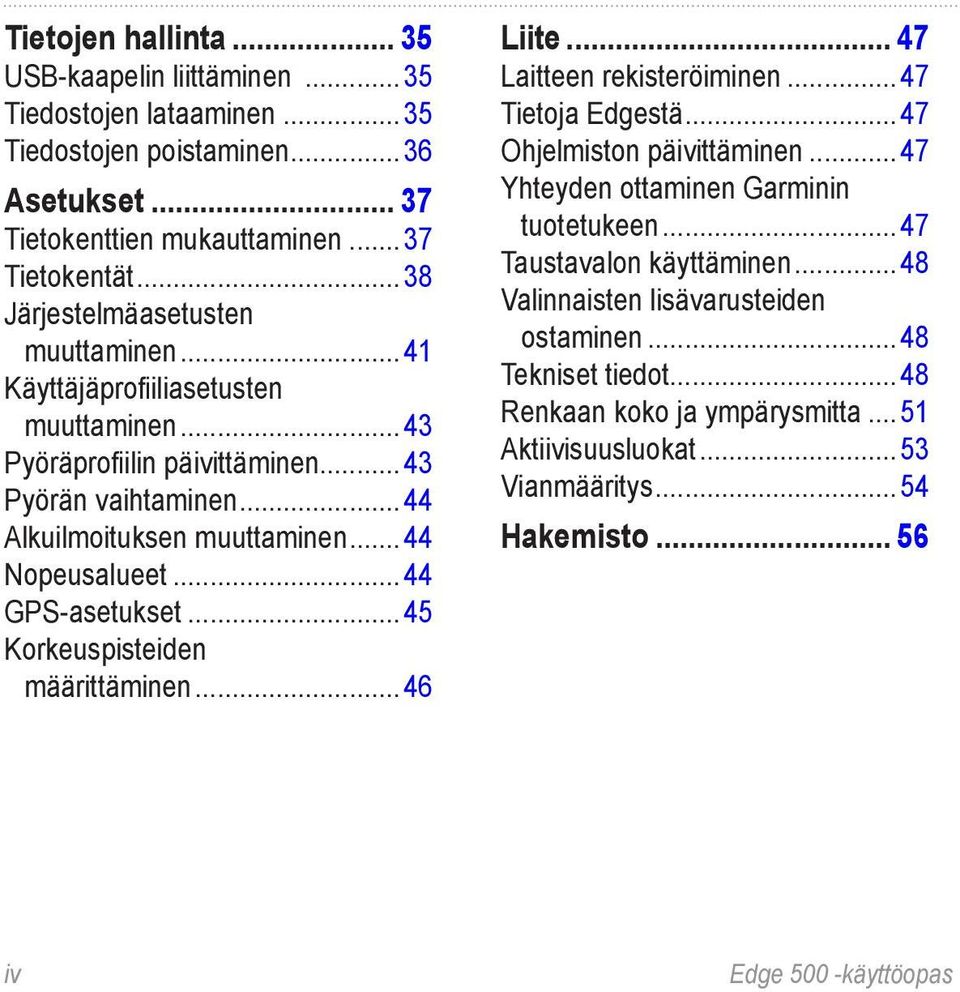 ..44 GPS-asetukset...45 Korkeuspisteiden määrittäminen...46 Liite... 47 Laitteen rekisteröiminen...47 Tietoja Edgestä...47 Ohjelmiston päivittäminen...47 Yhteyden ottaminen Garminin tuotetukeen.