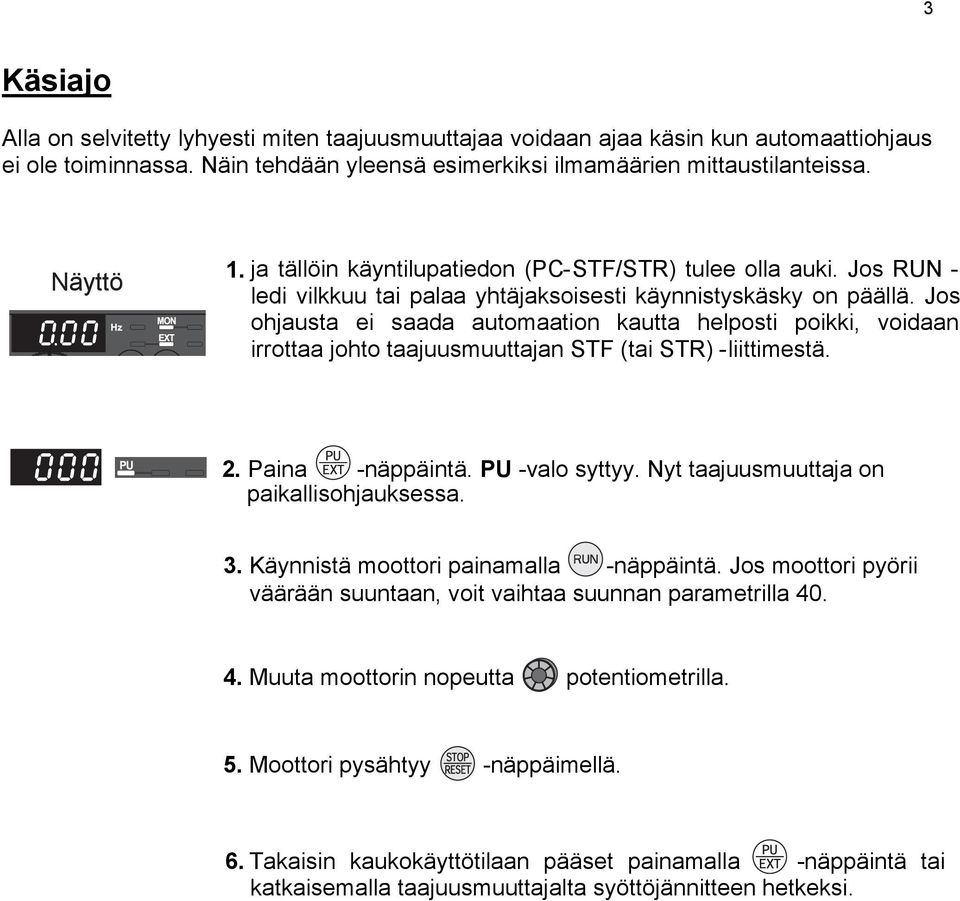 Jos RUN - ledi vilkkuu tai palaa yhtäjaksoisesti käynnistyskäsky on päällä.