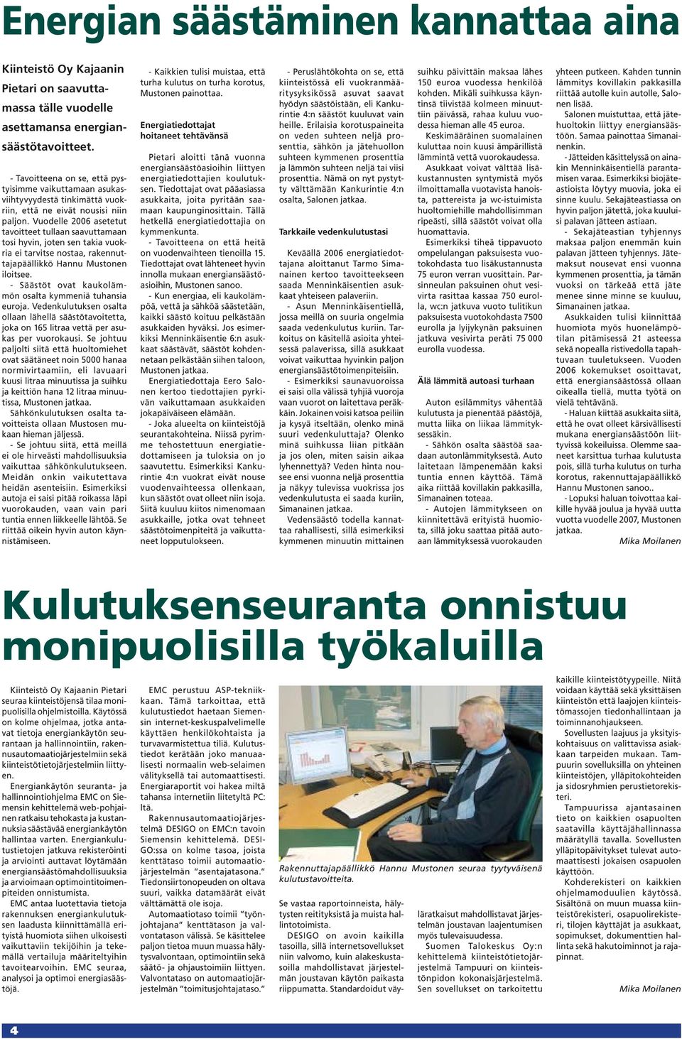 Vuodelle 2006 asetetut tavoitteet tullaan saavuttamaan tosi hyvin, joten sen takia vuokria ei tarvitse nostaa, rakennuttajapäällikkö Hannu Mustonen iloitsee.