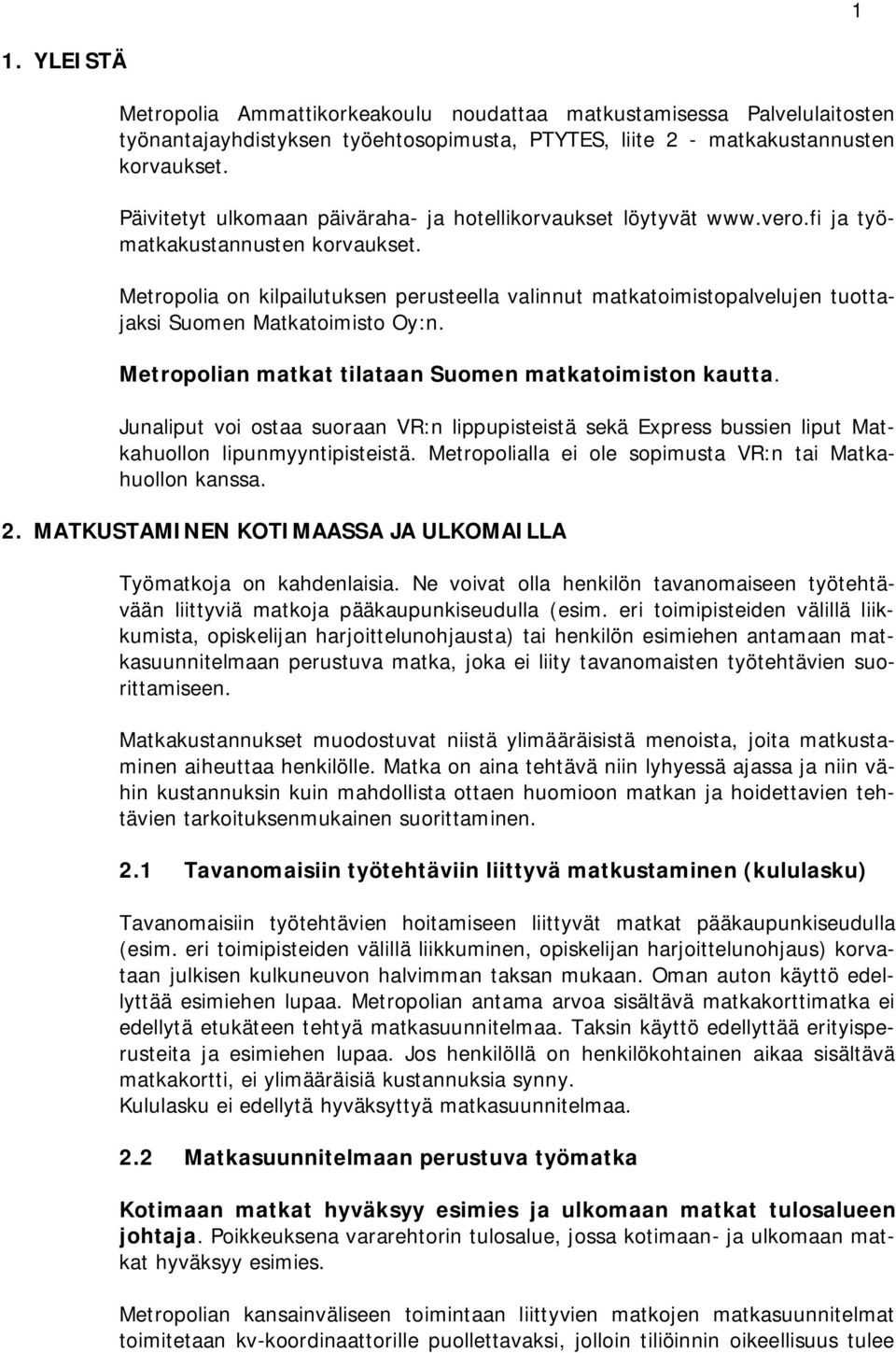 Metropolia on kilpailutuksen perusteella valinnut matkatoimistopalvelujen tuottajaksi Suomen Matkatoimisto Oy:n. Metropolian matkat tilataan Suomen matkatoimiston kautta.