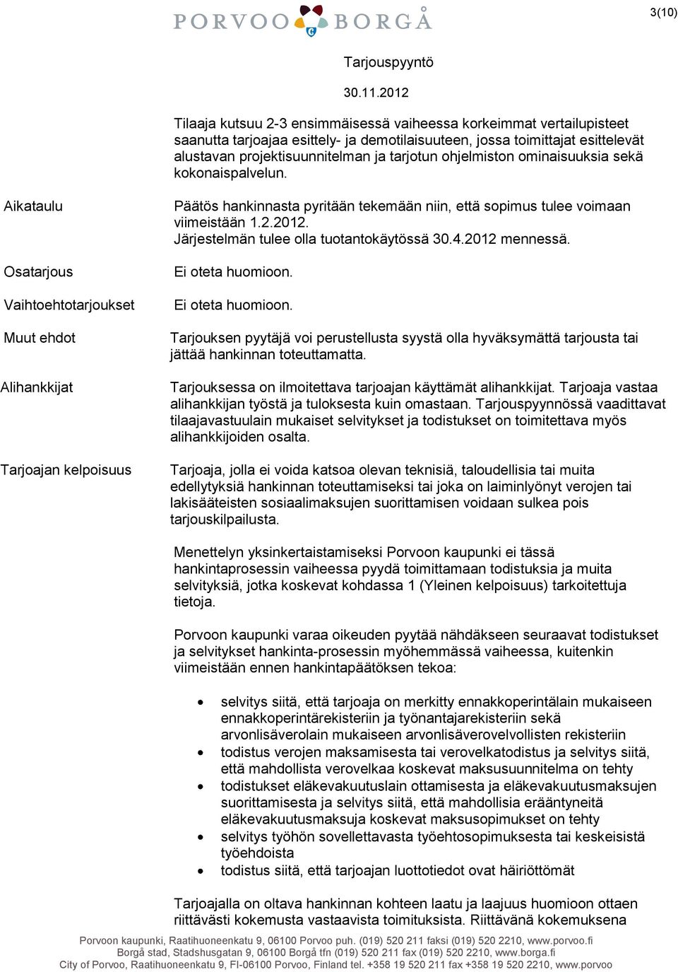 Aikataulu Osatarjous Vaihtoehtotarjoukset Muut ehdot Alihankkijat Tarjoajan kelpoisuus Päätös hankinnasta pyritään tekemään niin, että sopimus tulee voimaan viimeistään 1.2.2012.