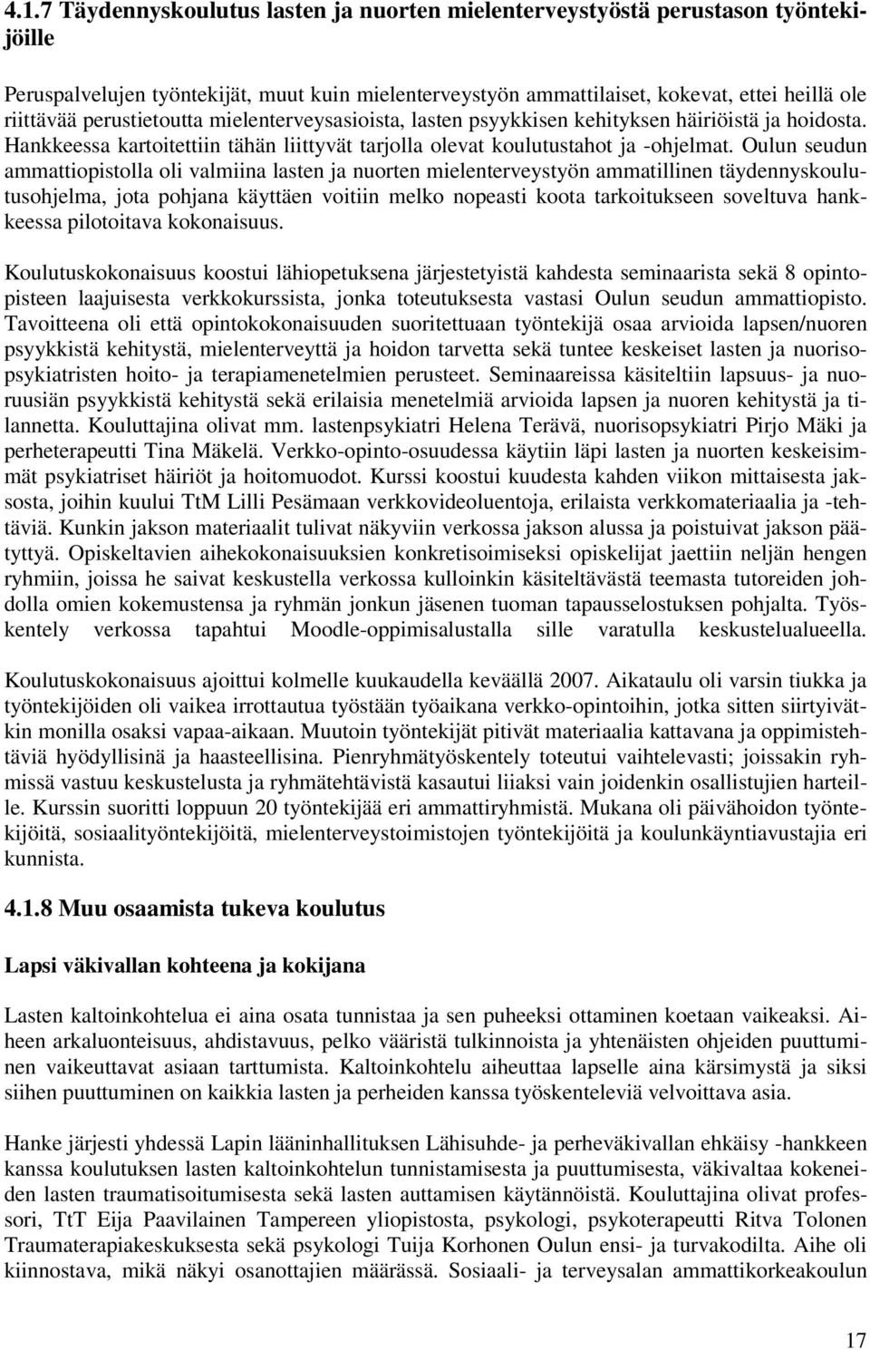 Oulun seudun ammattiopistolla oli valmiina lasten ja nuorten mielenterveystyön ammatillinen täydennyskoulutusohjelma, jota pohjana käyttäen voitiin melko nopeasti koota tarkoitukseen soveltuva