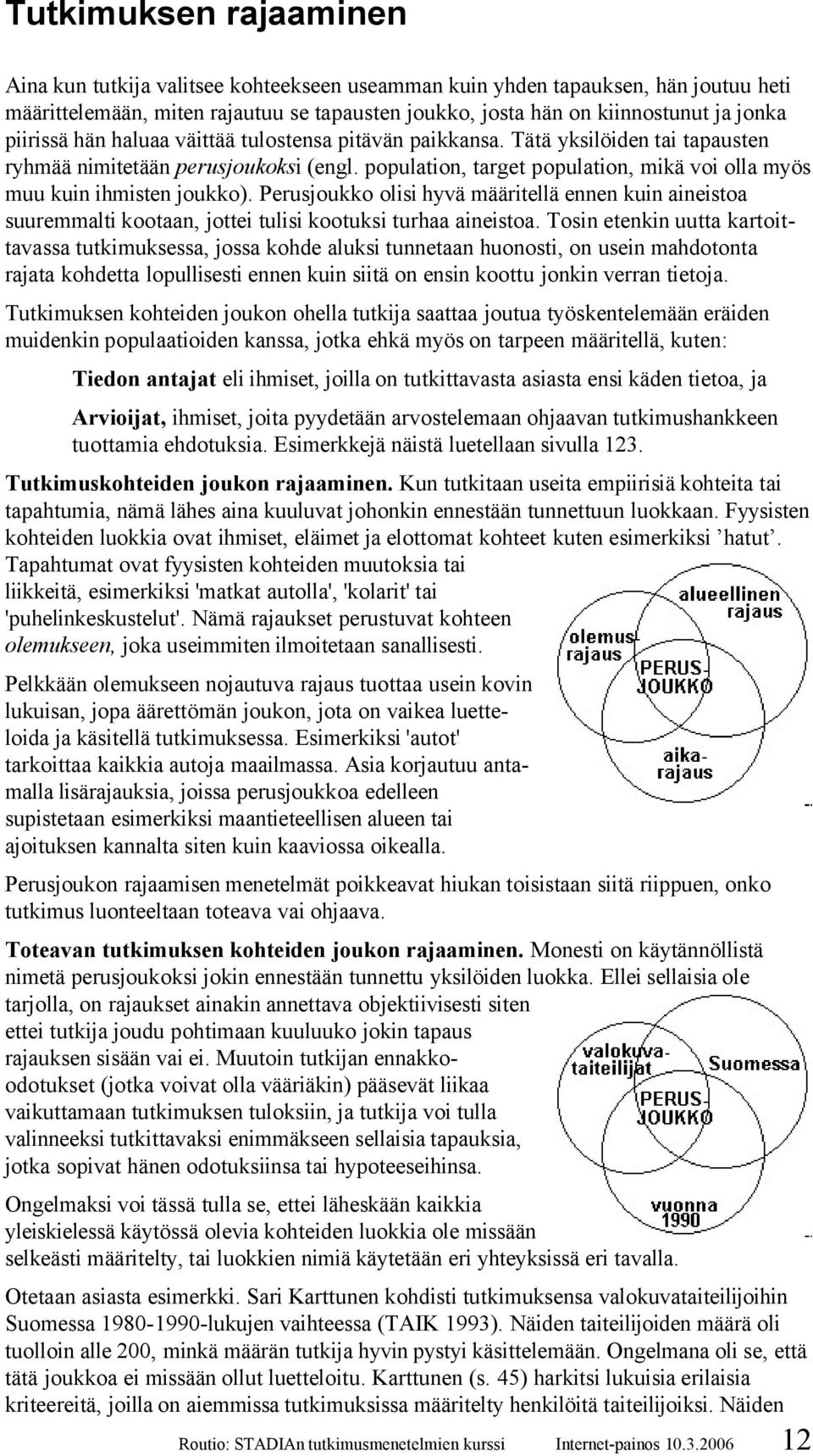 population, target population, mikä voi olla myös muu kuin ihmisten joukko). Perusjoukko olisi hyvä määritellä ennen kuin aineistoa suuremmalti kootaan, jottei tulisi kootuksi turhaa aineistoa.