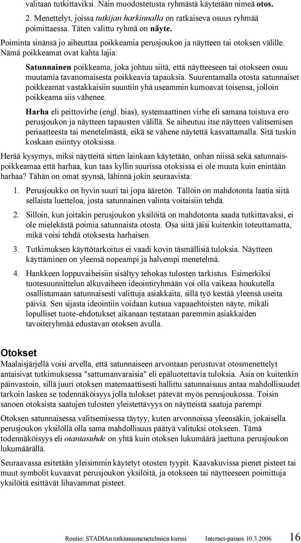 Nämä poikkeamat ovat kahta lajia: Satunnainen poikkeama, joka johtuu siitä, että näytteeseen tai otokseen osuu muutamia tavanomaisesta poikkeavia tapauksia.