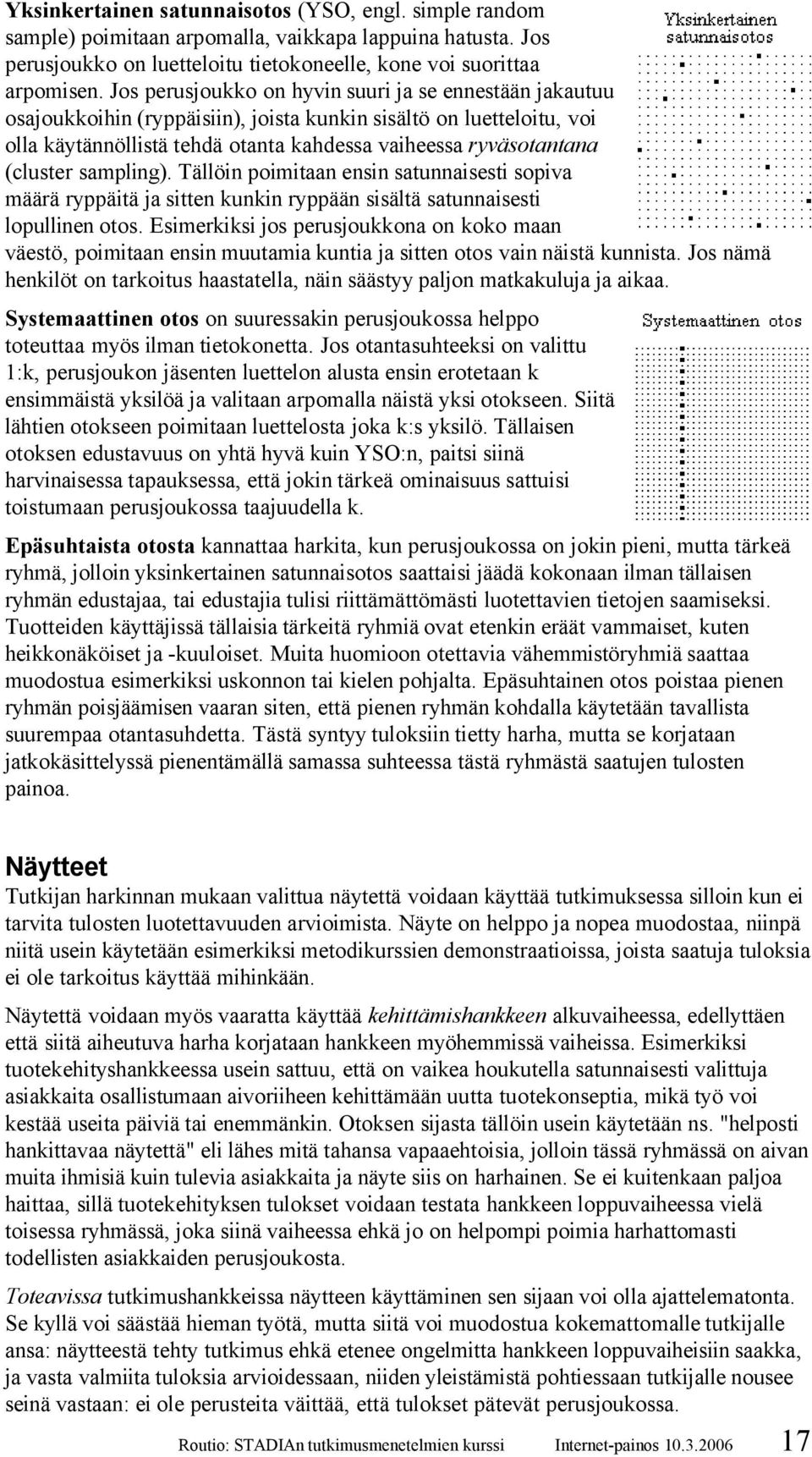 (cluster sampling). Tällöin poimitaan ensin satunnaisesti sopiva määrä ryppäitä ja sitten kunkin ryppään sisältä satunnaisesti lopullinen otos.