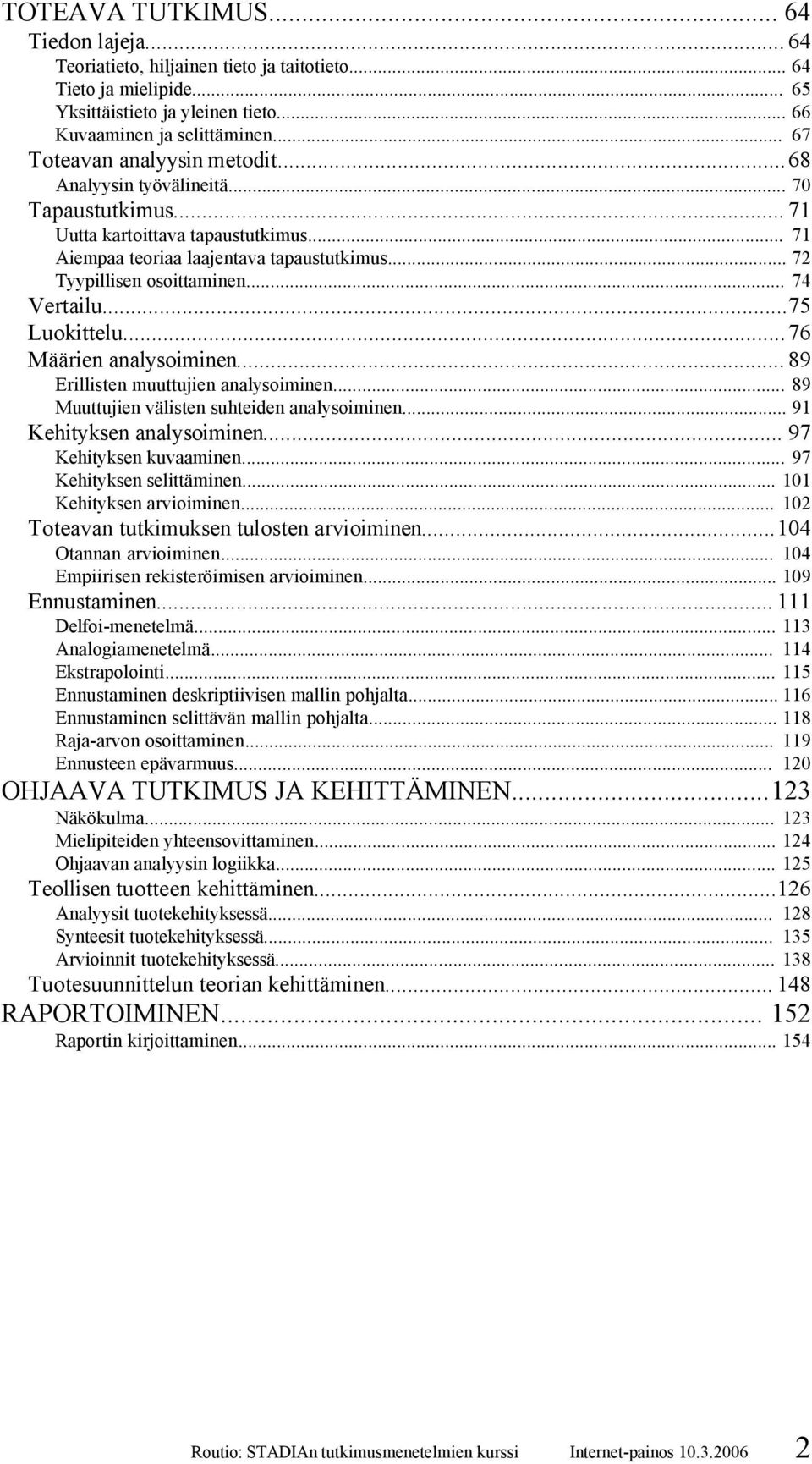 .. 74 Vertailu...75 Luokittelu... 76 Määrien analysoiminen... 89 Erillisten muuttujien analysoiminen... 89 Muuttujien välisten suhteiden analysoiminen... 91 Kehityksen analysoiminen.