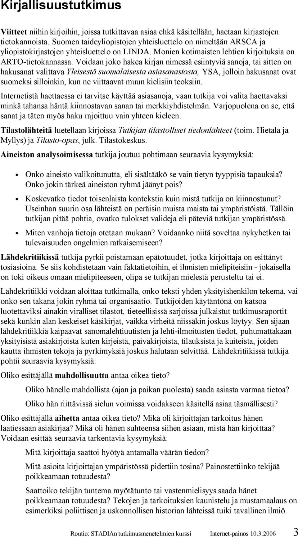 Voidaan joko hakea kirjan nimessä esiintyviä sanoja, tai sitten on hakusanat valittava Yleisestä suomalaisesta asiasanastosta, YSA, jolloin hakusanat ovat suomeksi silloinkin, kun ne viittaavat muun