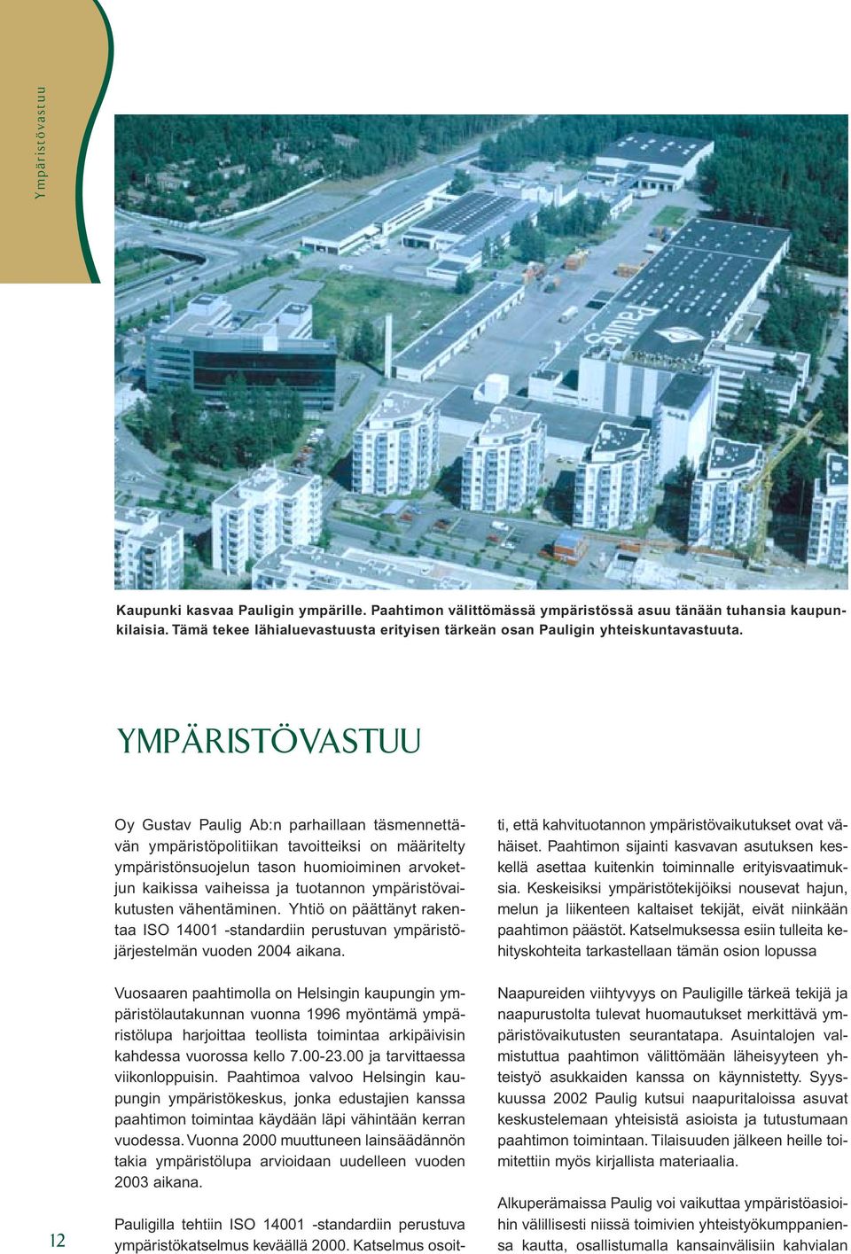 YMPÄRISTÖVASTUU 12 Oy Gustav Paulig Ab:n parhaillaan täsmennettävän ympäristöpolitiikan tavoitteiksi on määritelty ympäristönsuojelun tason huomioiminen arvoketjun kaikissa vaiheissa ja tuotannon
