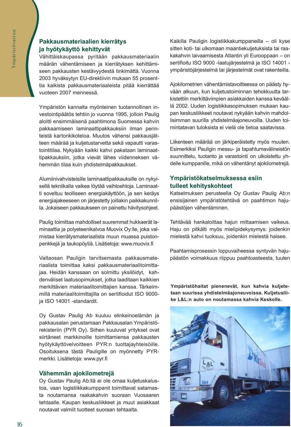 Ympäristön kannalta myönteinen tuotannollinen investointipäätös tehtiin jo vuonna 1995, jolloin Paulig aloitti ensimmäisenä paahtimona Suomessa kahvin pakkaamiseen laminaattipakkauksiin ilman
