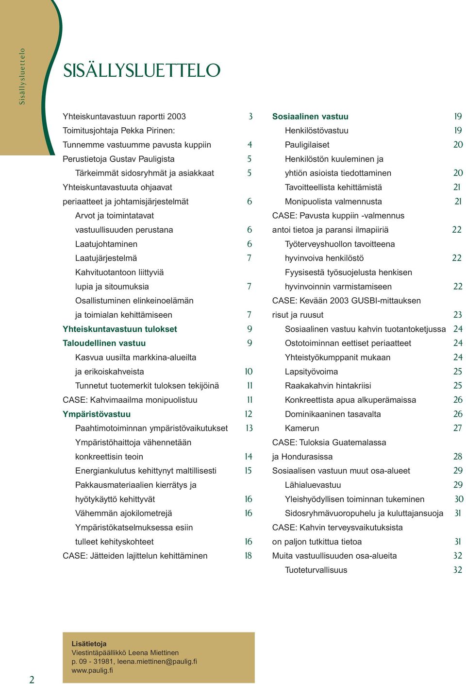 ja sitoumuksia 7 Osallistuminen elinkeinoelämän ja toimialan kehittämiseen 7 Yhteiskuntavastuun tulokset 9 Taloudellinen vastuu 9 Kasvua uusilta markkina-alueilta ja erikoiskahveista 10 Tunnetut