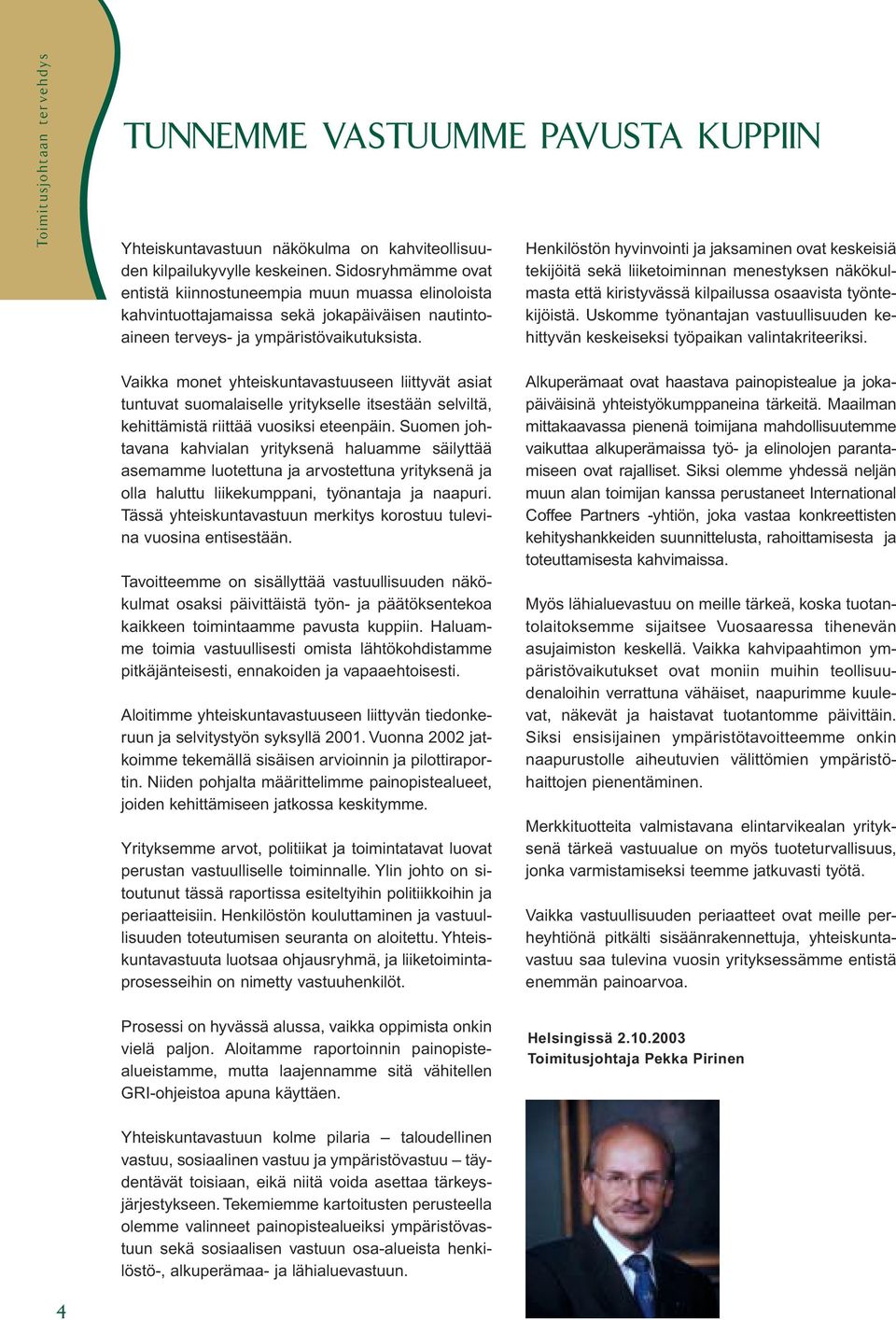 Henkilöstön hyvinvointi ja jaksaminen ovat keskeisiä tekijöitä sekä liiketoiminnan menestyksen näkökulmasta että kiristyvässä kilpailussa osaavista työntekijöistä.