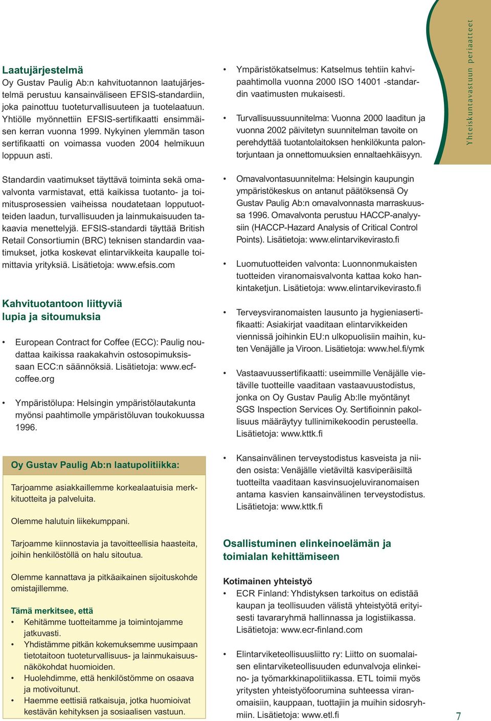 Ympäristökatselmus: Katselmus tehtiin kahvipaahtimolla vuonna 2000 ISO 14001 -standardin vaatimusten mukaisesti.