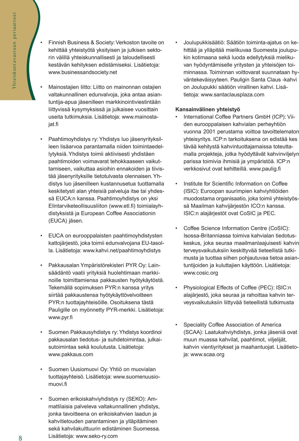 net Mainostajien liitto: Liitto on mainonnan ostajien valtakunnallinen edunvalvoja, joka antaa asiantuntija-apua jäsenilleen markkinointiviestintään liittyvissä kysymyksissä ja julkaisee vuosittain