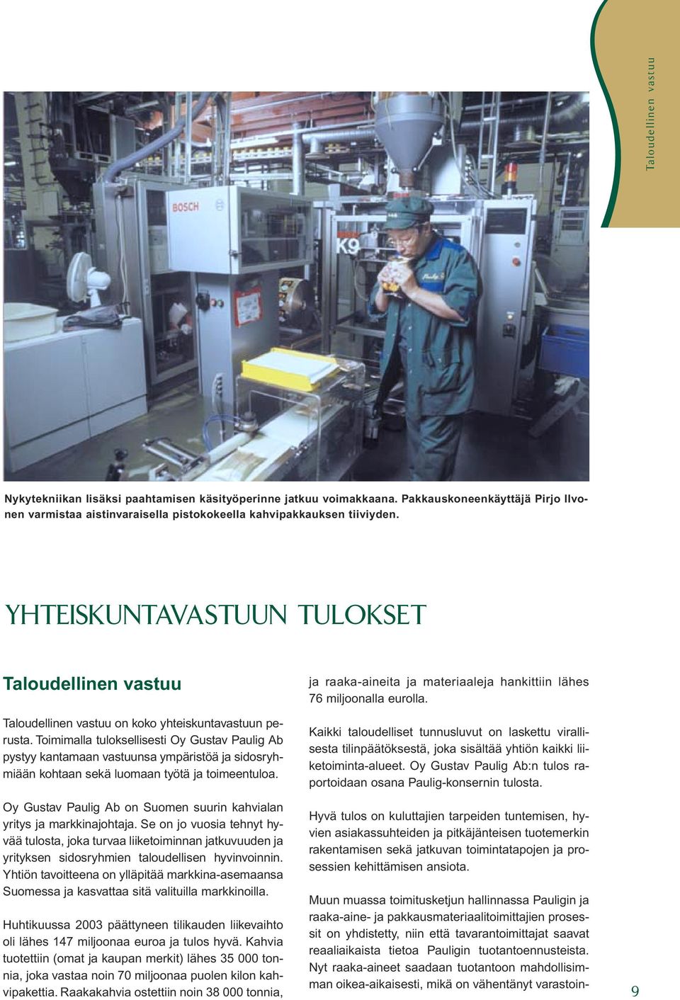 Toimimalla tuloksellisesti Oy Gustav Paulig Ab pystyy kantamaan vastuunsa ympäristöä ja sidosryhmiään kohtaan sekä luomaan työtä ja toimeentuloa.