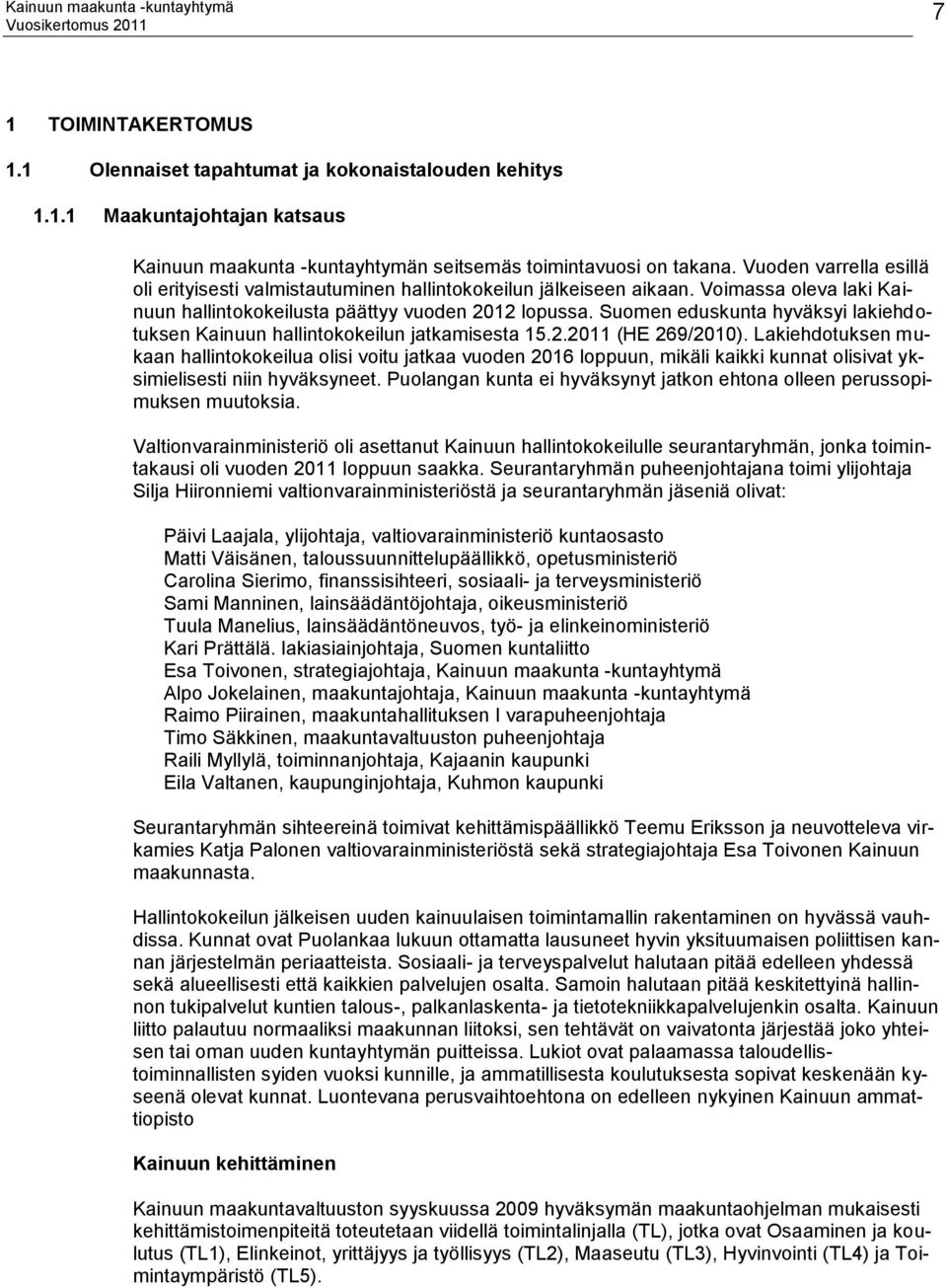 Suomen eduskunta hyväksyi lakiehdotuksen Kainuun hallintokokeilun jatkamisesta 15.2.2011 (HE 269/2010).