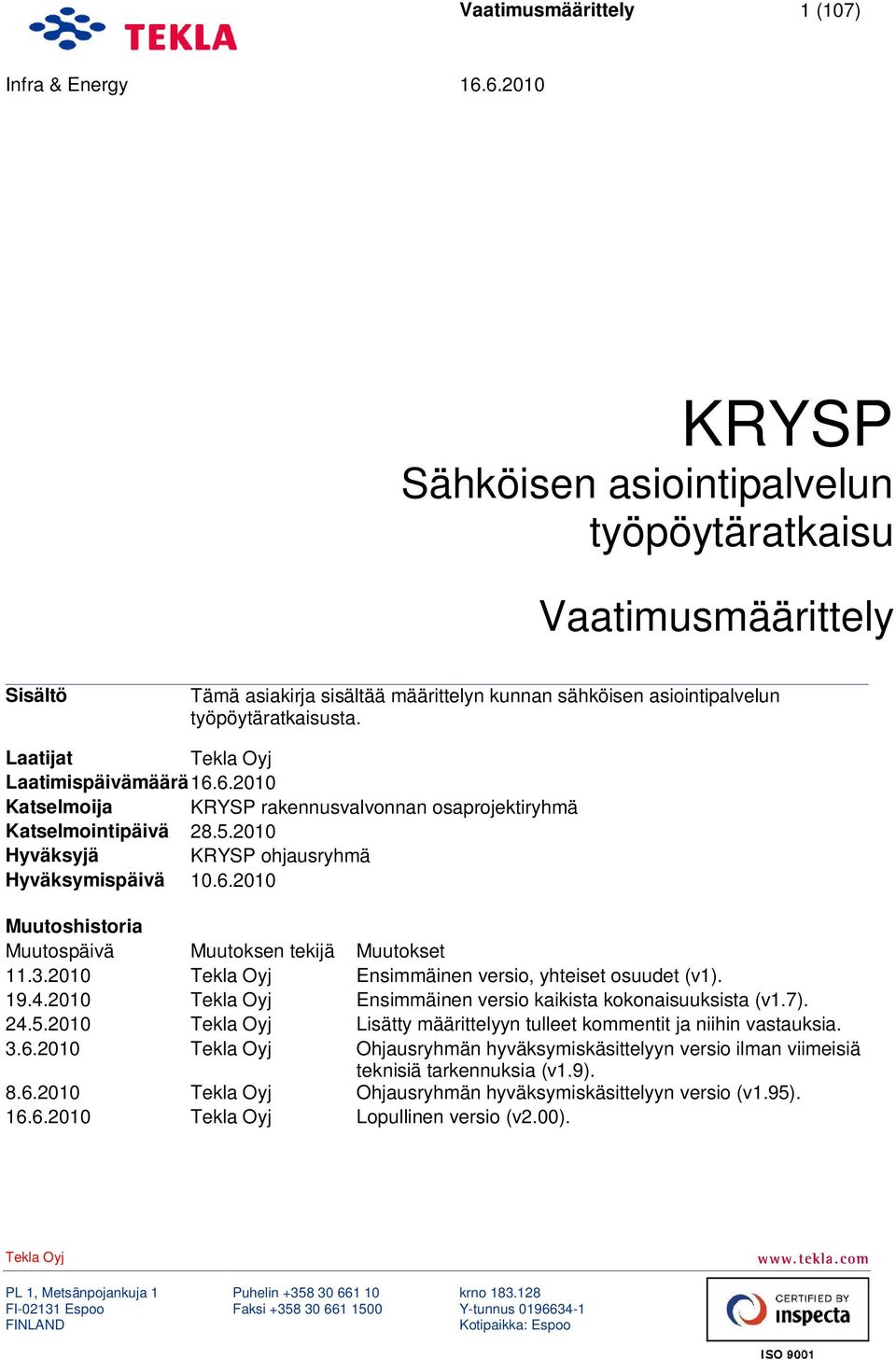 3.2010 Tekla Oyj Ensimmäinen versio, yhteiset osuudet (v1). 19.4.2010 Tekla Oyj Ensimmäinen versio kaikista kokonaisuuksista (v1.7). 24.5.