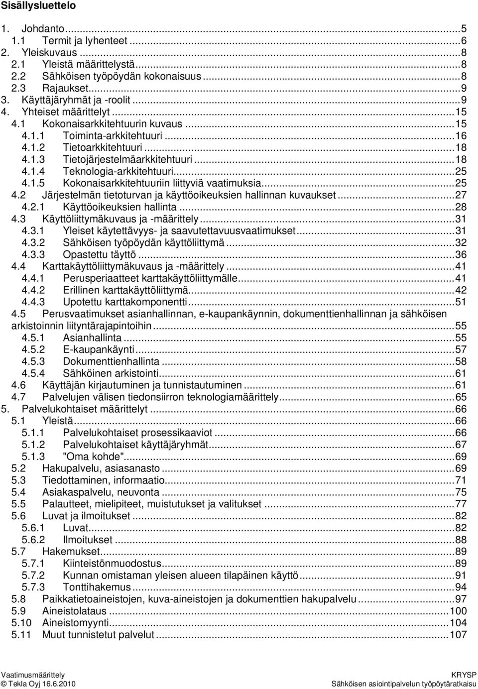 .. 18 4.1.4 Teknologia-arkkitehtuuri... 25 4.1.5 Kokonaisarkkitehtuuriin liittyviä vaatimuksia... 25 4.2 Järjestelmän tietoturvan ja käyttöoikeuksien hallinnan kuvaukset... 27 4.2.1 Käyttöoikeuksien hallinta.