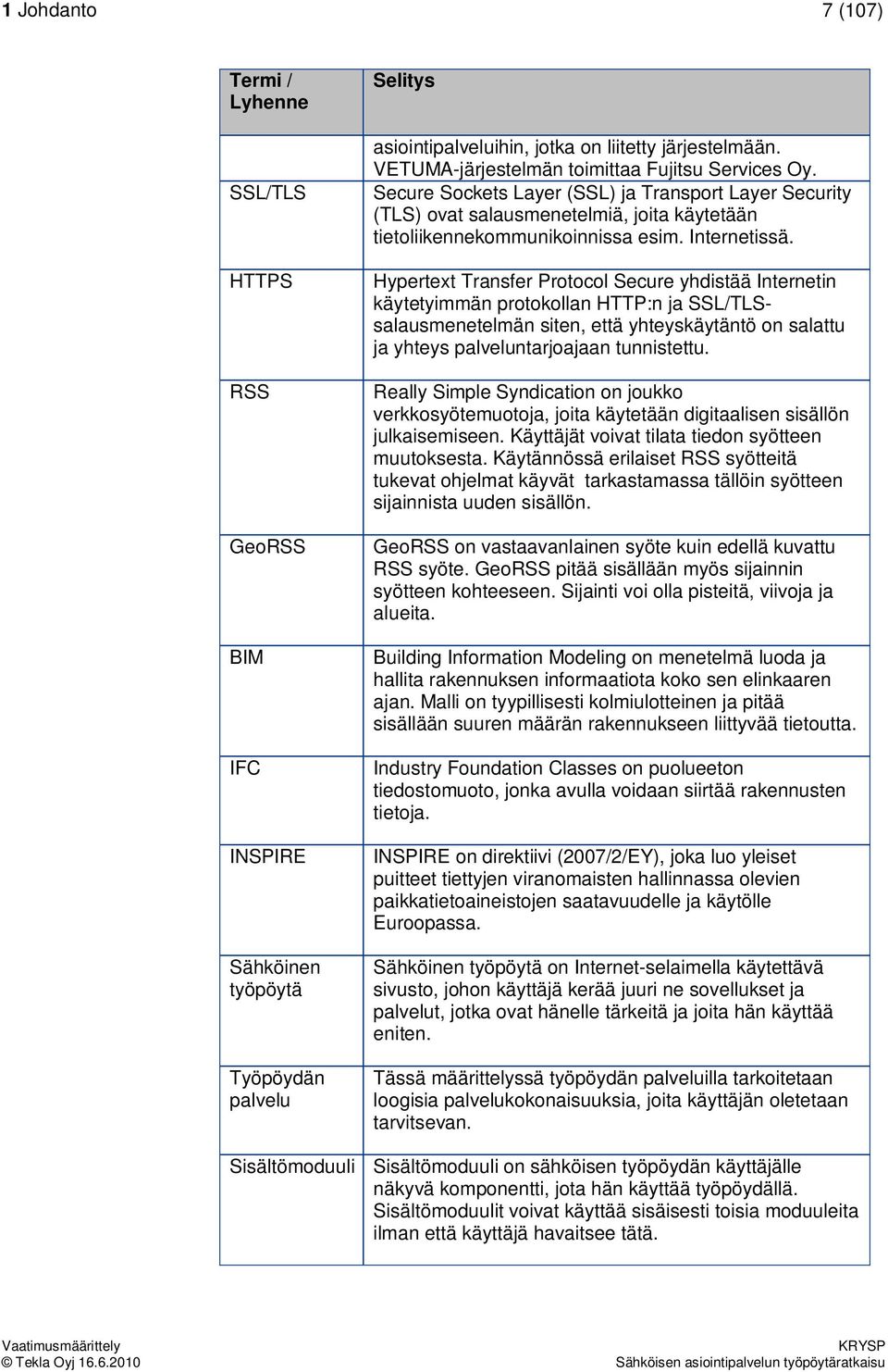 Hypertext Transfer Protocol Secure yhdistää Internetin käytetyimmän protokollan HTTP:n ja SSL/TLSsalausmenetelmän siten, että yhteyskäytäntö on salattu ja yhteys palveluntarjoajaan tunnistettu.