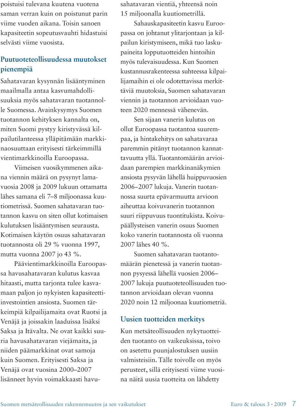 Avainkysymys Suomen tuotannon kehityksen kannalta on, miten Suomi pystyy kiristyvässä kilpailutilanteessa ylläpitämään markkinaosuuttaan erityisesti tärkeimmillä vientimarkkinoilla Euroopassa.