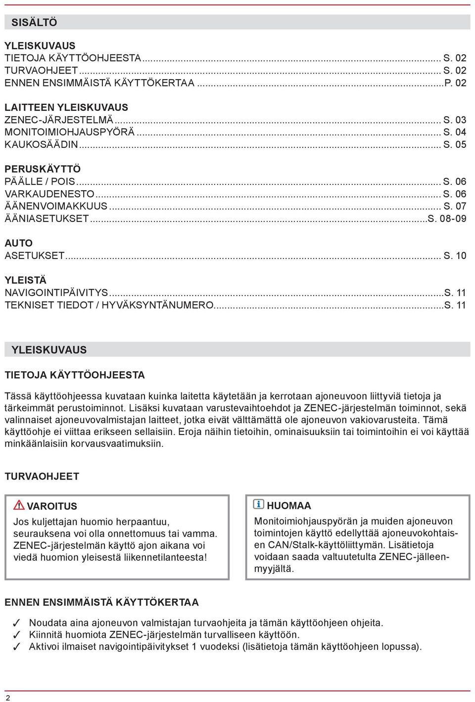..S. 11 YLEISKUVAUS TIETOJA KÄYTTÖOHJEESTA Tässä käyttöohjeessa kuvataan kuinka laitetta käytetään ja kerrotaan ajoneuvoon liittyviä tietoja ja tärkeimmät perustoiminnot.