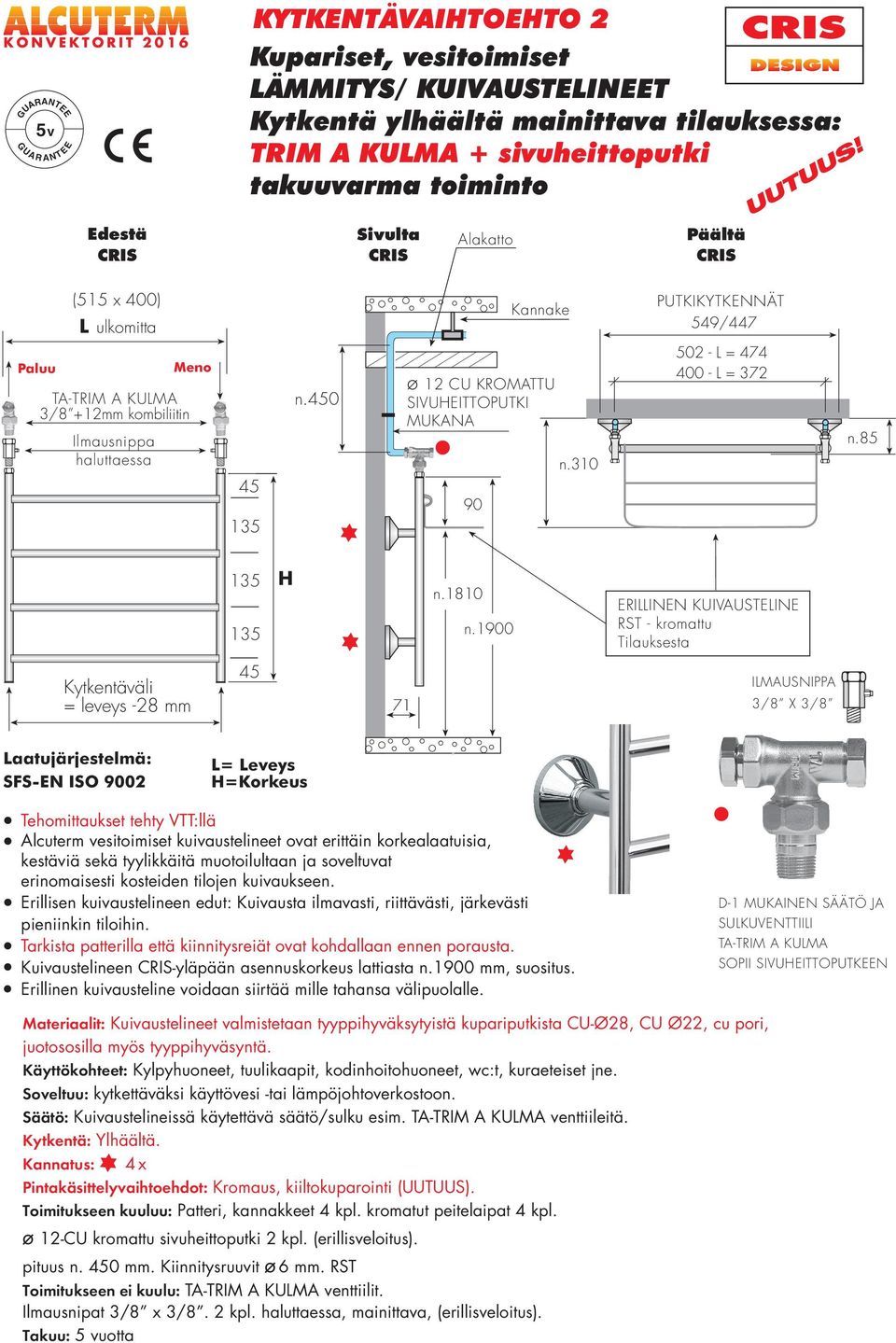 1900 RILLINN KUIVAUSTLIN RST - kromattu Tilauksesta Kytkentäväli = leveys -2 71 ILMAUSNIPPA 3/ X 3/ Laatujärjestelmä: SFS-N ISO 9002 L= Leveys H=Korkeus Tehomittaukset tehty VTT:llä Alcuterm