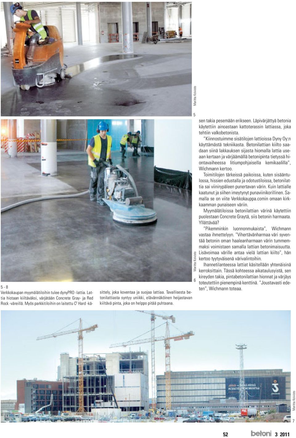 Tavallisesta betonilattiasta syntyy uniikki, elävännäköinen heijastavan kiiltävä pinta, joka on helppo pitää puhtaana. 5 6 sen takia pesemään erikseen.