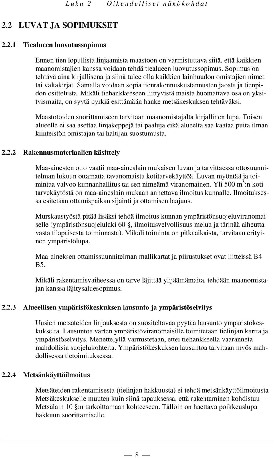 Mikäli tiehankkeeseen liittyvistä maista huomattava osa on yksityismaita, on syytä pyrkiä esittämään hanke metsäkeskuksen tehtäväksi.