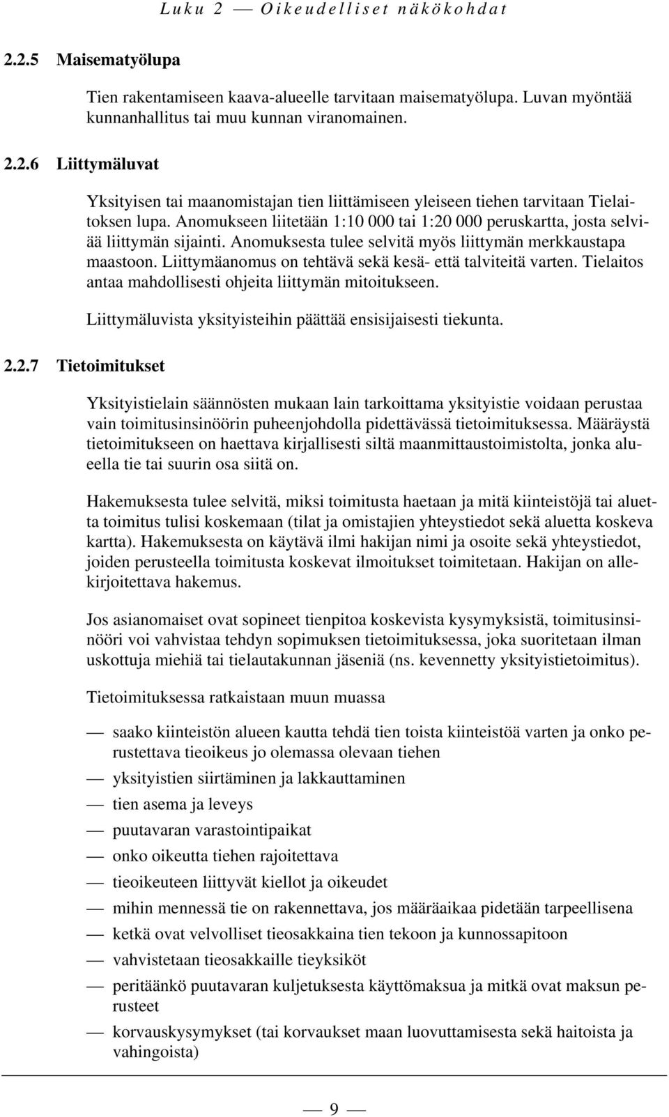 Liittymäanomus on tehtävä sekä kesä- että talviteitä varten. Tielaitos antaa mahdollisesti ohjeita liittymän mitoitukseen. Liittymäluvista yksityisteihin päättää ensisijaisesti tiekunta. 2.