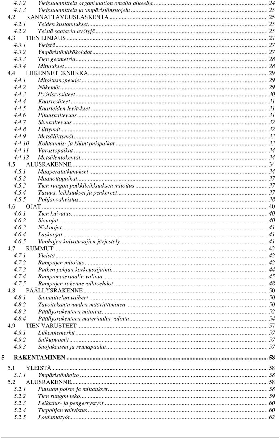 .. 29 4.4.3 Pyöristyssäteet... 30 4.4.4 Kaarresäteet... 31 4.4.5 Kaarteiden levitykset... 31 4.4.6 Pituuskaltevuus... 31 4.4.7 Sivukaltevuus... 32 4.4.8 Liittymät... 32 4.4.9 Metsäliittymät... 33 4.4.10 Kohtaamis- ja kääntymispaikat.