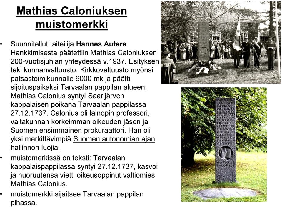 1737. Calonius oli lainopin professori, valtakunnan korkeimman oikeuden jäsen ja Suomen ensimmäinen prokuraattori. Hän oli yksi merkittävimpiä Suomen autonomian ajan hallinnon luojia.