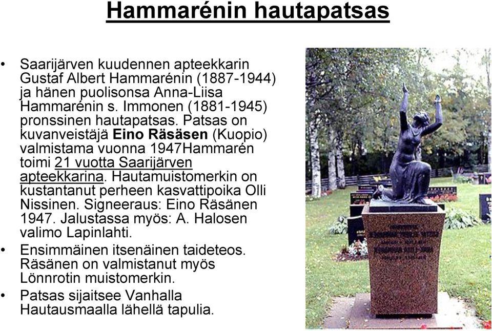Patsas on kuvanveistäjä Eino Räsäsen (Kuopio) valmistama vuonna 1947Hammarén toimi 21 vuotta Saarijärven apteekkarina.