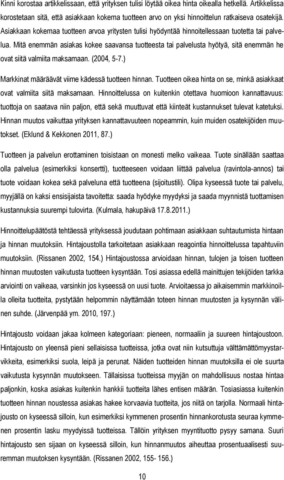 Mitä enemmän asiakas kokee saavansa tuotteesta tai palvelusta hyötyä, sitä enemmän he ovat siitä valmiita maksamaan. (2004, 5-7.) Markkinat määräävät viime kädessä tuotteen hinnan.