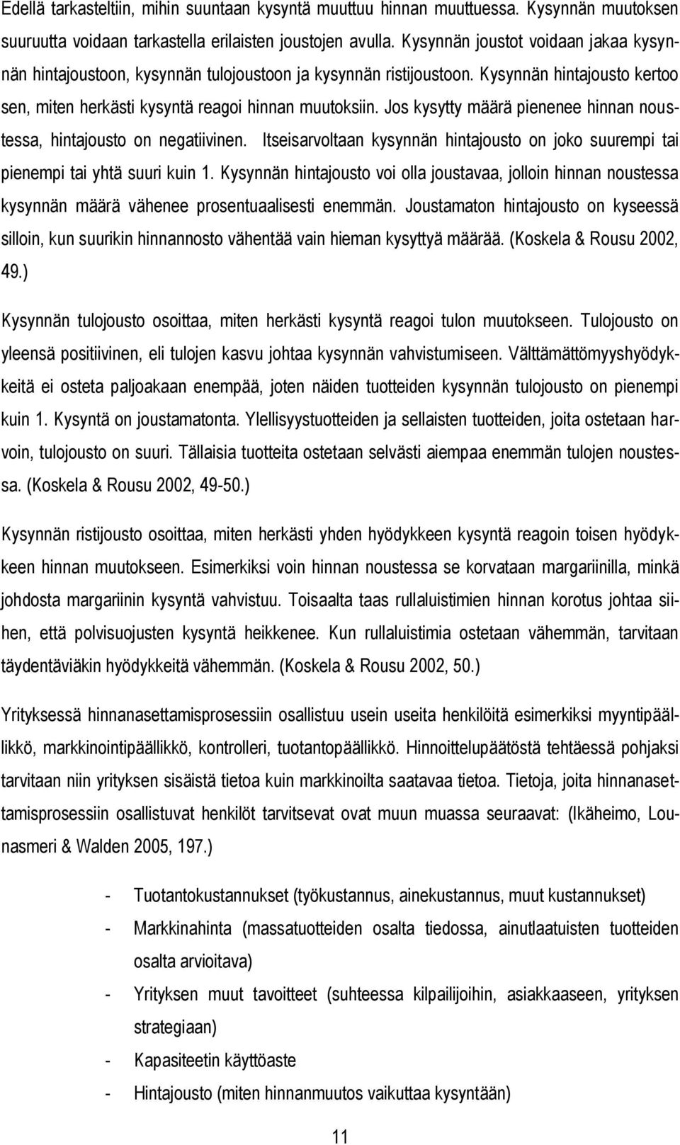 Jos kysytty määrä pienenee hinnan noustessa, hintajousto on negatiivinen. Itseisarvoltaan kysynnän hintajousto on joko suurempi tai pienempi tai yhtä suuri kuin 1.