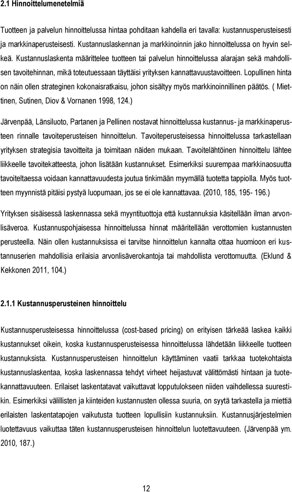 Kustannuslaskenta määrittelee tuotteen tai palvelun hinnoittelussa alarajan sekä mahdollisen tavoitehinnan, mikä toteutuessaan täyttäisi yrityksen kannattavuustavoitteen.