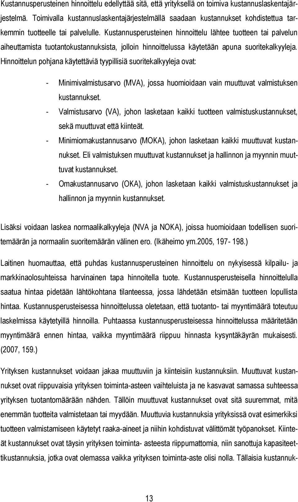 Kustannusperusteinen hinnoittelu lähtee tuotteen tai palvelun aiheuttamista tuotantokustannuksista, jolloin hinnoittelussa käytetään apuna suoritekalkyyleja.