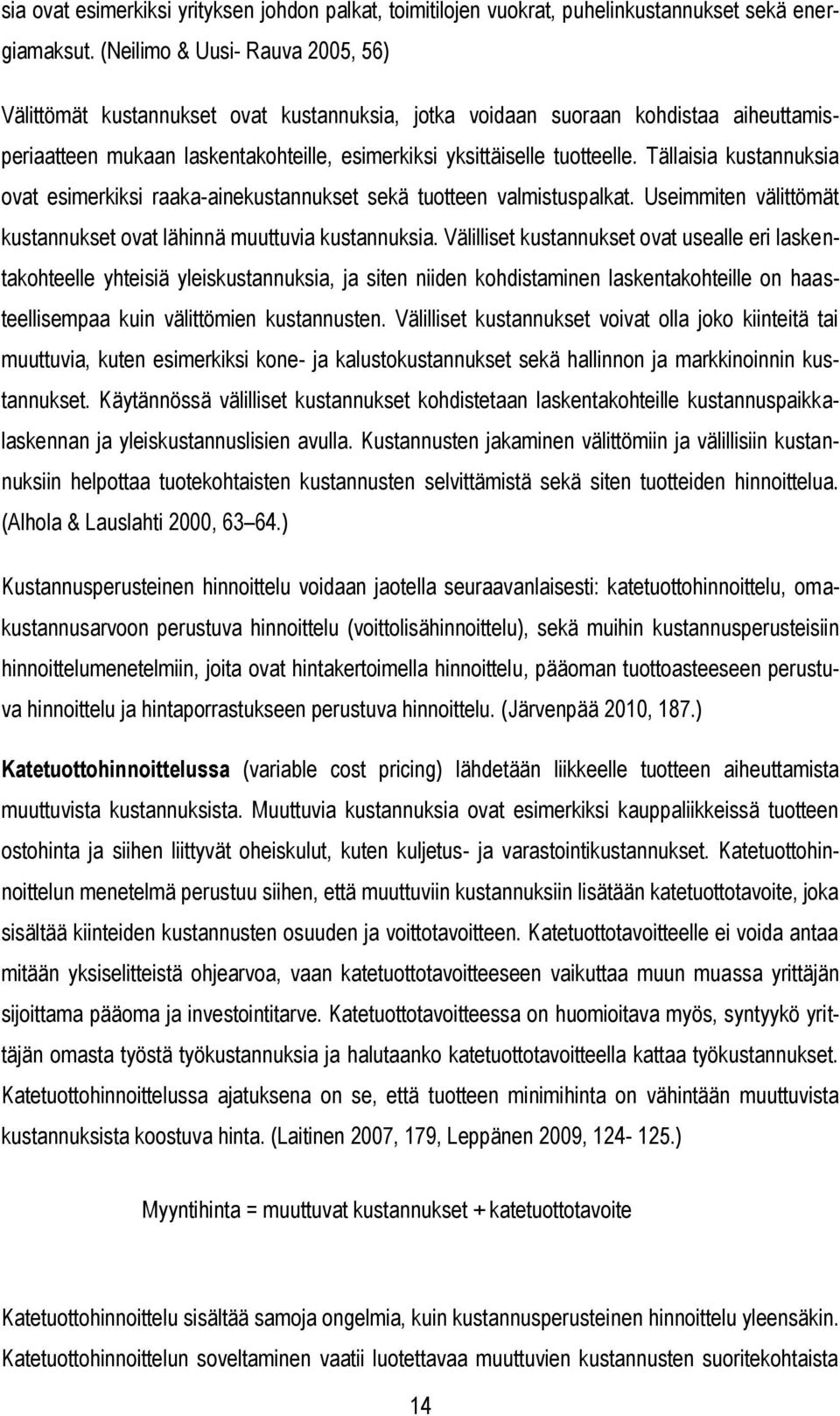 Tällaisia kustannuksia ovat esimerkiksi raaka-ainekustannukset sekä tuotteen valmistuspalkat. Useimmiten välittömät kustannukset ovat lähinnä muuttuvia kustannuksia.