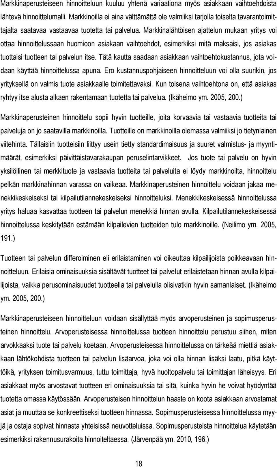 Markkinalähtöisen ajattelun mukaan yritys voi ottaa hinnoittelussaan huomioon asiakaan vaihtoehdot, esimerkiksi mitä maksaisi, jos asiakas tuottaisi tuotteen tai palvelun itse.