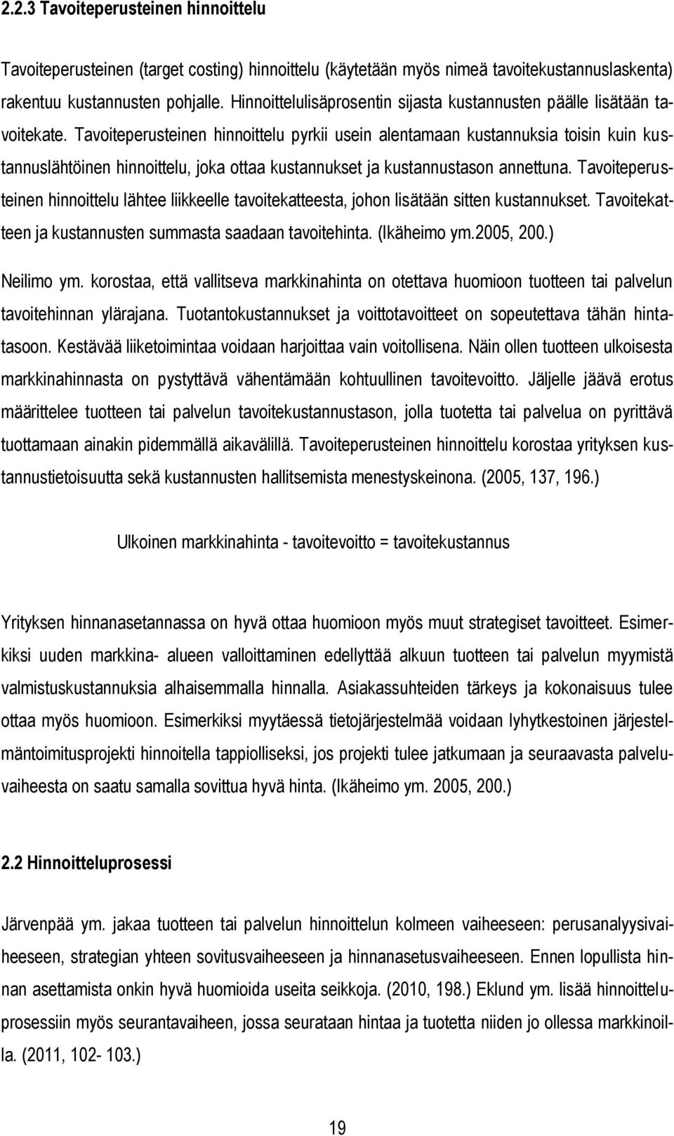 Tavoiteperusteinen hinnoittelu pyrkii usein alentamaan kustannuksia toisin kuin kustannuslähtöinen hinnoittelu, joka ottaa kustannukset ja kustannustason annettuna.