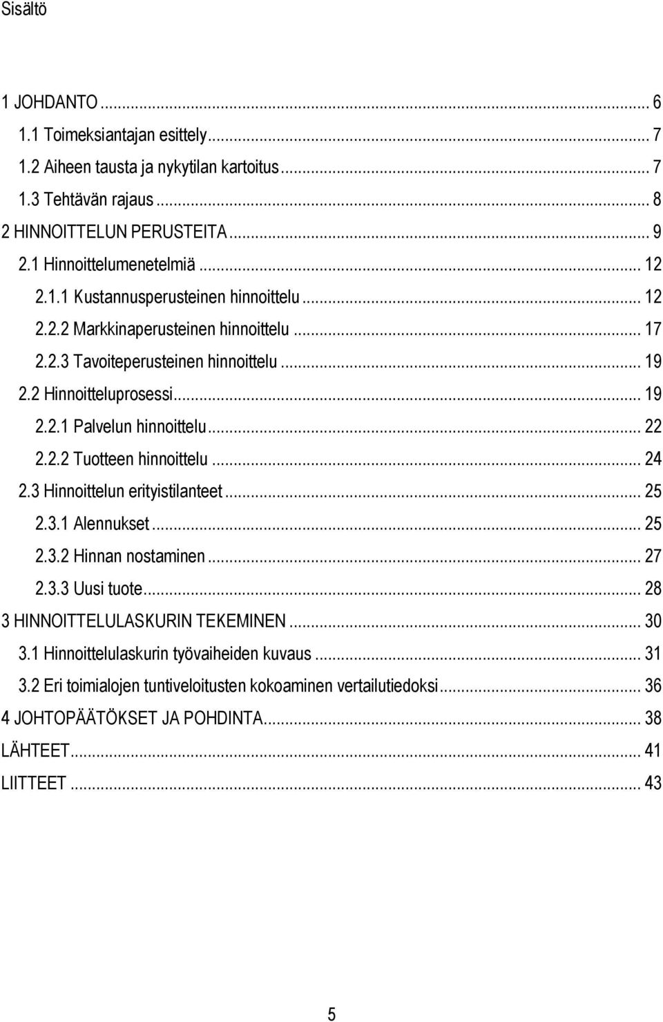 .. 22 2.2.2 Tuotteen hinnoittelu... 24 2.3 Hinnoittelun erityistilanteet... 25 2.3.1 Alennukset... 25 2.3.2 Hinnan nostaminen... 27 2.3.3 Uusi tuote... 28 3 HINNOITTELULASKURIN TEKEMINEN.
