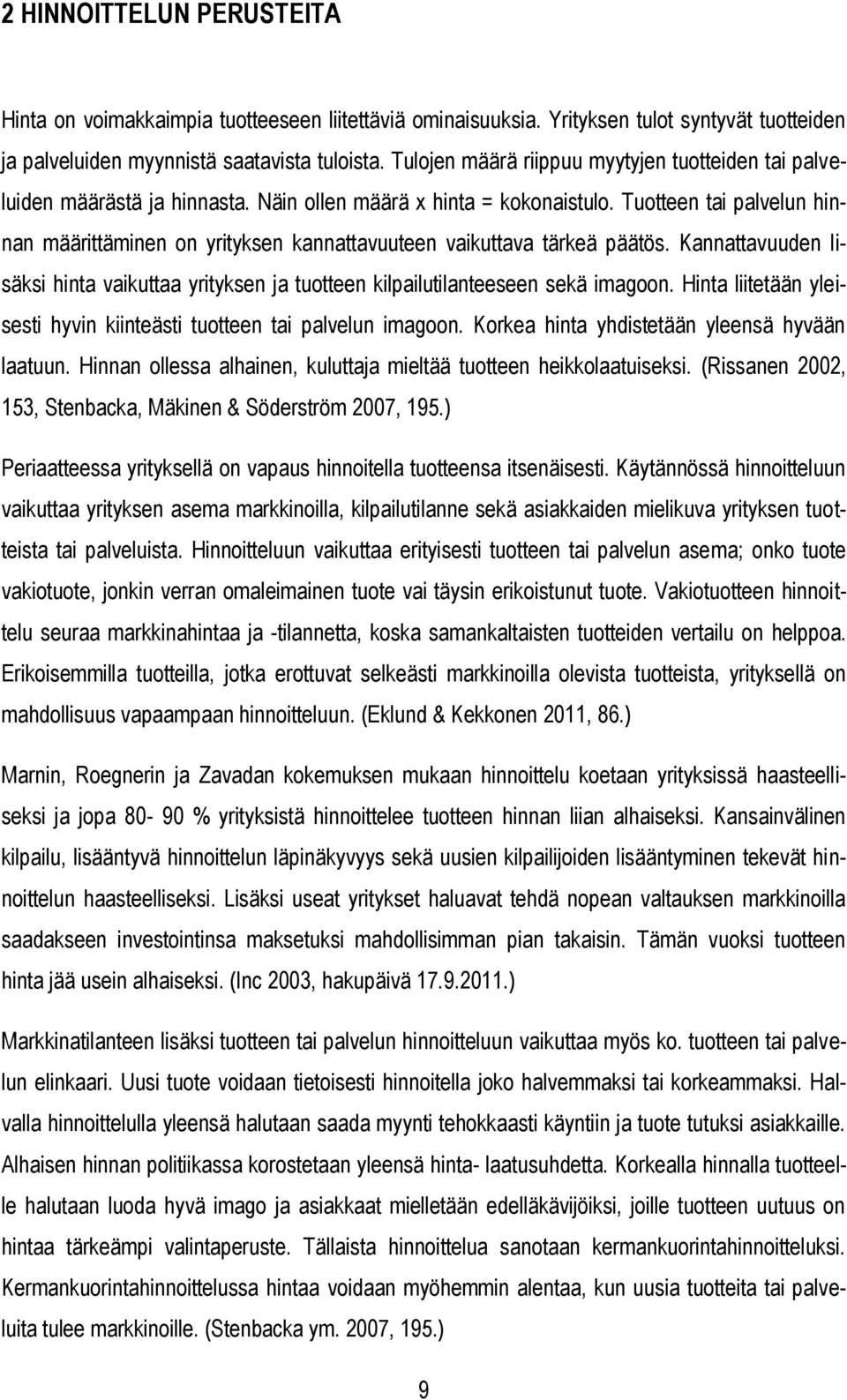 Tuotteen tai palvelun hinnan määrittäminen on yrityksen kannattavuuteen vaikuttava tärkeä päätös. Kannattavuuden lisäksi hinta vaikuttaa yrityksen ja tuotteen kilpailutilanteeseen sekä imagoon.