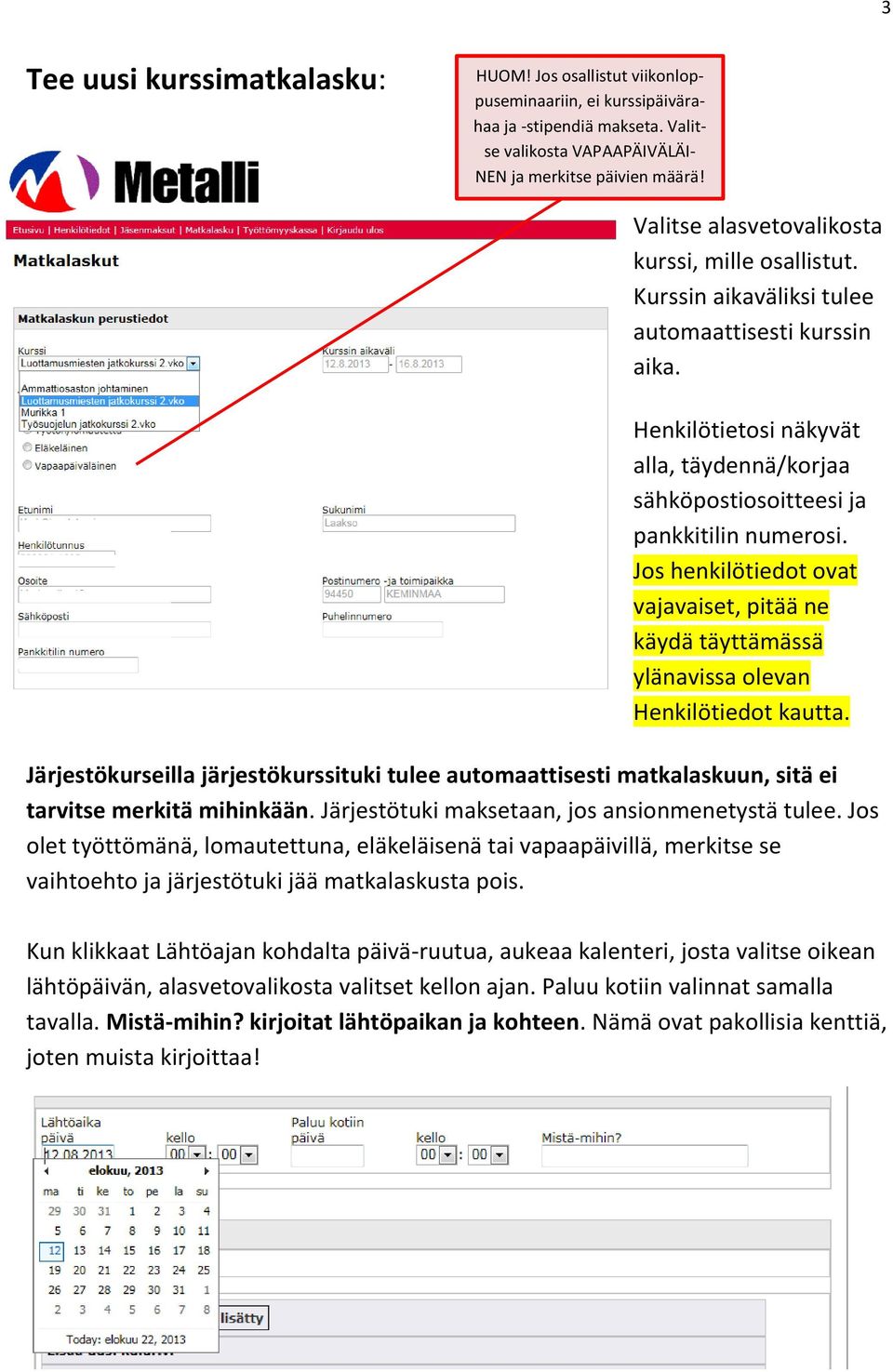 Jos henkilötiedot ovat vajavaiset, pitää ne käydä täyttämässä ylänavissa olevan Henkilötiedot kautta.