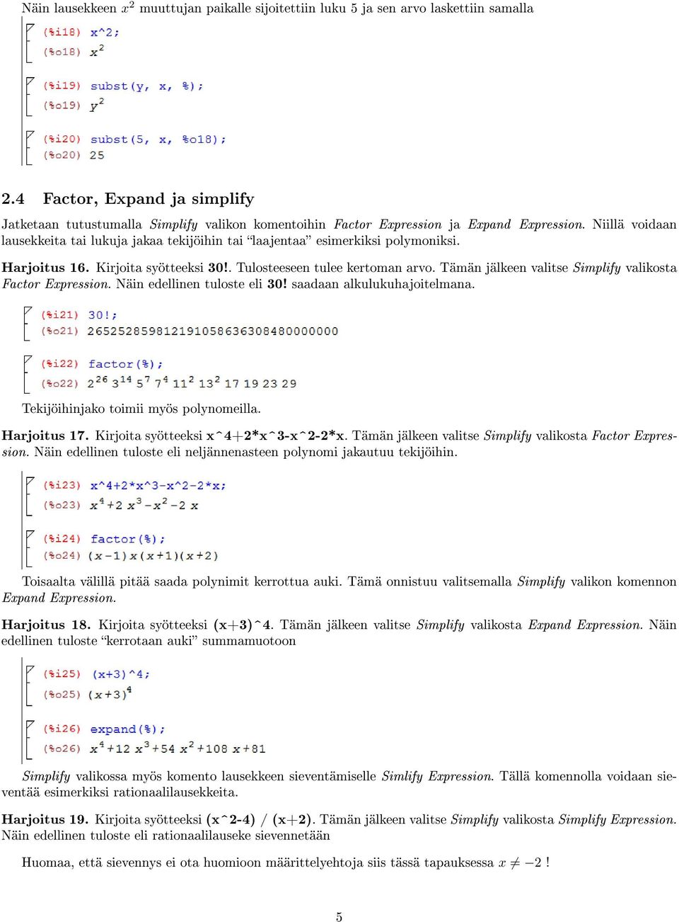 Niillä voidaan lausekkeita tai lukuja jakaa tekijöihin tai laajentaa esimerkiksi polymoniksi. Harjoitus 16. Kirjoita syötteeksi 30!. Tulosteeseen tulee kertoman arvo.