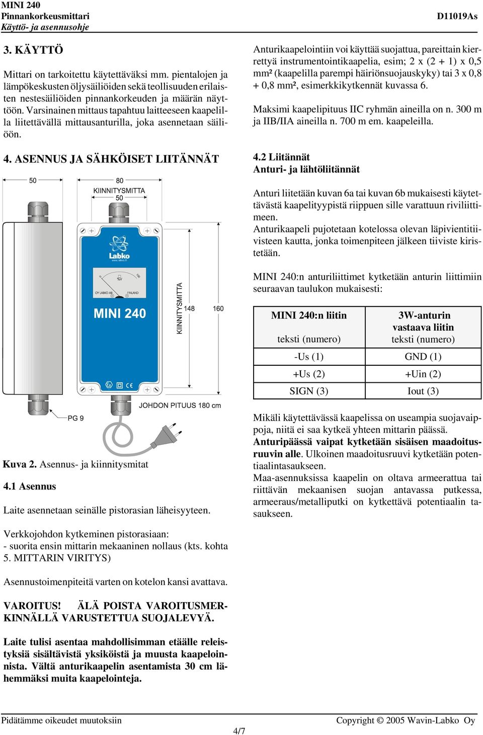 ASENNUS JA SÄHKÖISET LIITÄNNÄT Anturikaapelointiin voi käyttää suojattua, pareittain kierrettyä instrumentointikaapelia, esim; 2 x (2 + 1) x 0,5 mm² (kaapelilla parempi häiriönsuojauskyky) tai 3 x